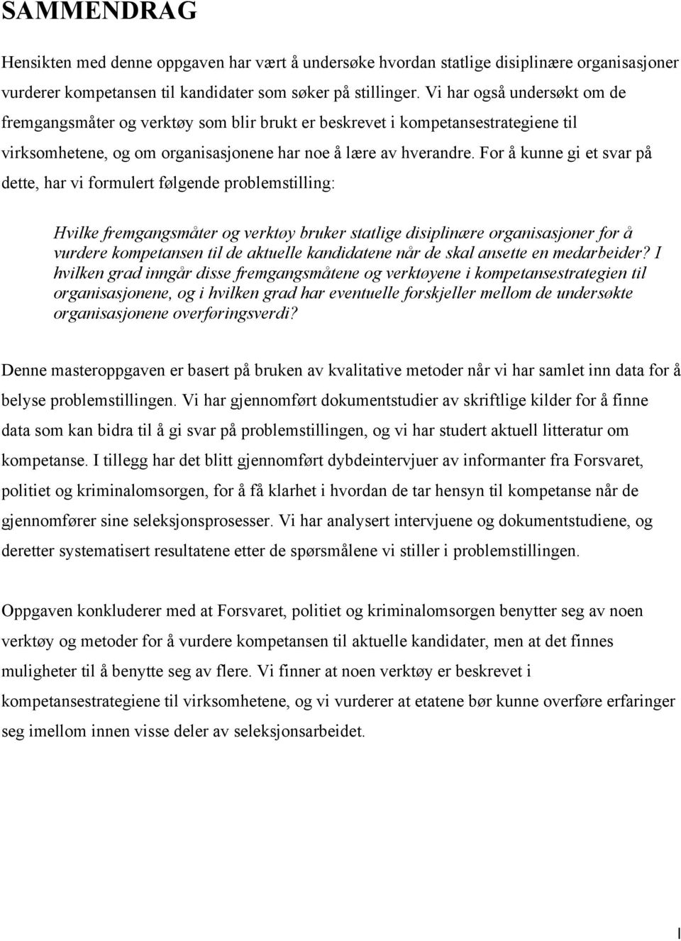 For å kunne gi et svar på dette, har vi formulert følgende problemstilling: Hvilke fremgangsmåter og verktøy bruker statlige disiplinære organisasjoner for å vurdere kompetansen til de aktuelle