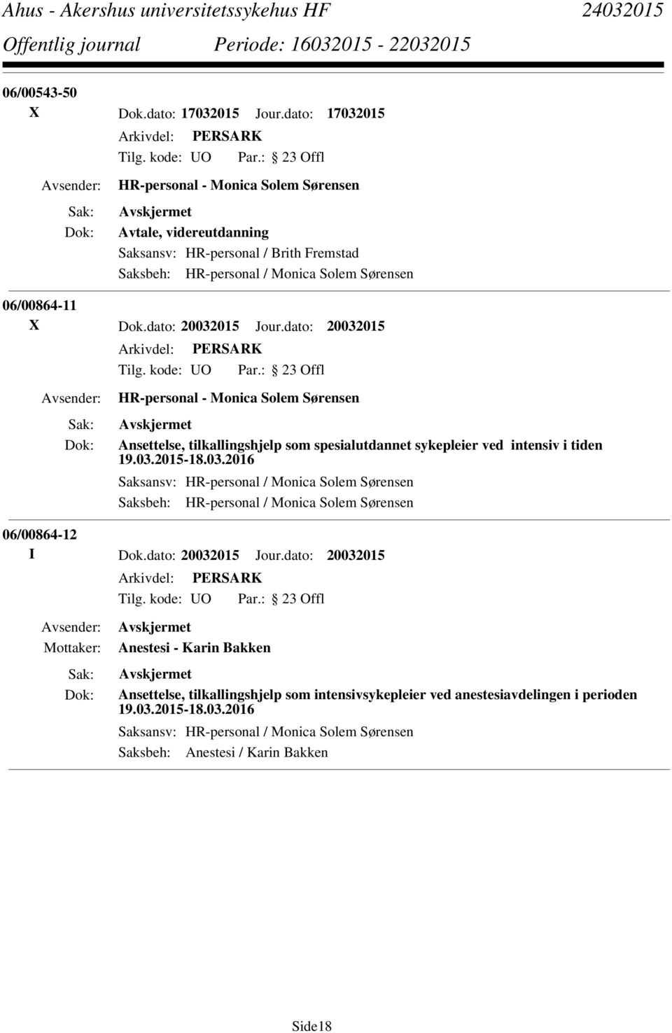 dato: 20032015 Jour.dato: 20032015 HR-personal - Monica Solem Sørensen Ansettelse, tilkallingshjelp som spesialutdannet sykepleier ved intensiv i tiden 19.03.2015-18.03.2016 Saksansv: HR-personal / Monica Solem Sørensen Saksbeh: HR-personal / Monica Solem Sørensen 06/00864-12 I Dok.