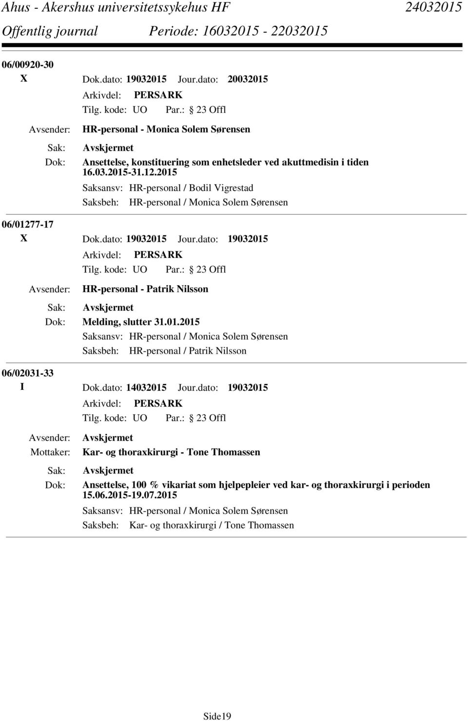 dato: 19032015 HR-personal - Patrik Nilsson Melding, slutter 31.01.2015 Saksansv: HR-personal / Monica Solem Sørensen Saksbeh: HR-personal / Patrik Nilsson 06/02031-33 I Dok.