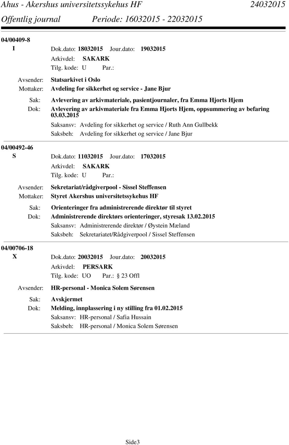 oppsummering av befaring 03.03.2015 Saksansv: Avdeling for sikkerhet og service / Ruth Ann Gullbekk Saksbeh: Avdeling for sikkerhet og service / Jane Bjur 04/00492-46 S Dok.dato: 11032015 Jour.