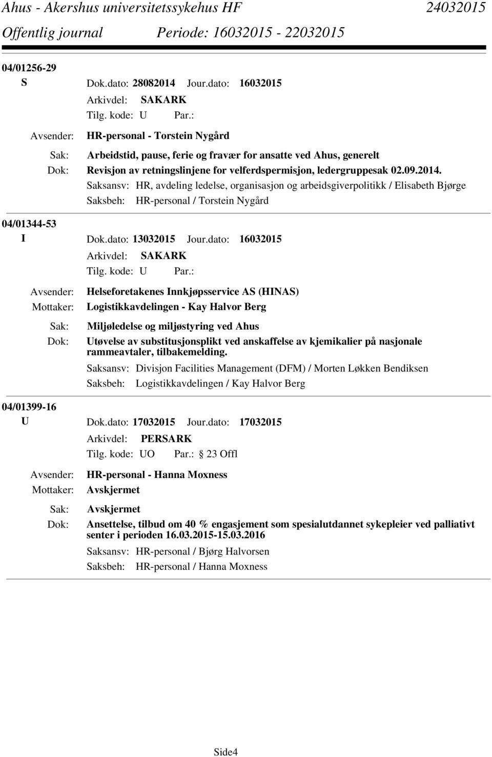 Saksansv: HR, avdeling ledelse, organisasjon og arbeidsgiverpolitikk / Elisabeth Bjørge Saksbeh: HR-personal / Torstein Nygård 04/01344-53 I Dok.dato: 13032015 Jour.dato: 16032015 Tilg. kode: U Par.