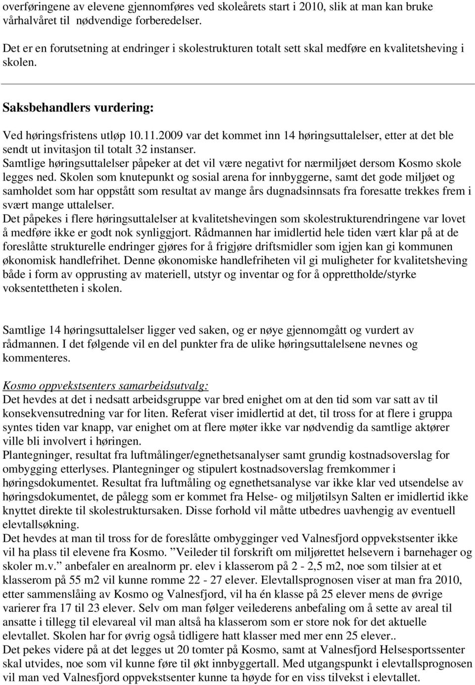 2009 var det kommet inn 14 høringsuttalelser, etter at det ble sendt ut invitasjon til totalt 32 instanser.