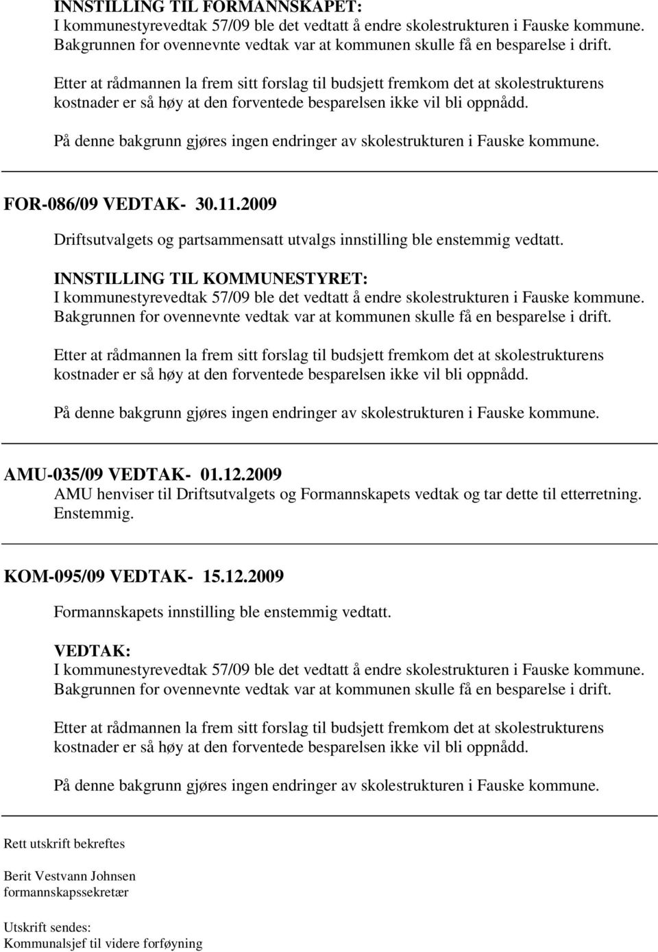 På denne bakgrunn gjøres ingen endringer av skolestrukturen i Fauske kommune. FOR-086/09 VEDTAK- 30.11.2009 Driftsutvalgets og partsammensatt utvalgs innstilling ble enstemmig vedtatt.