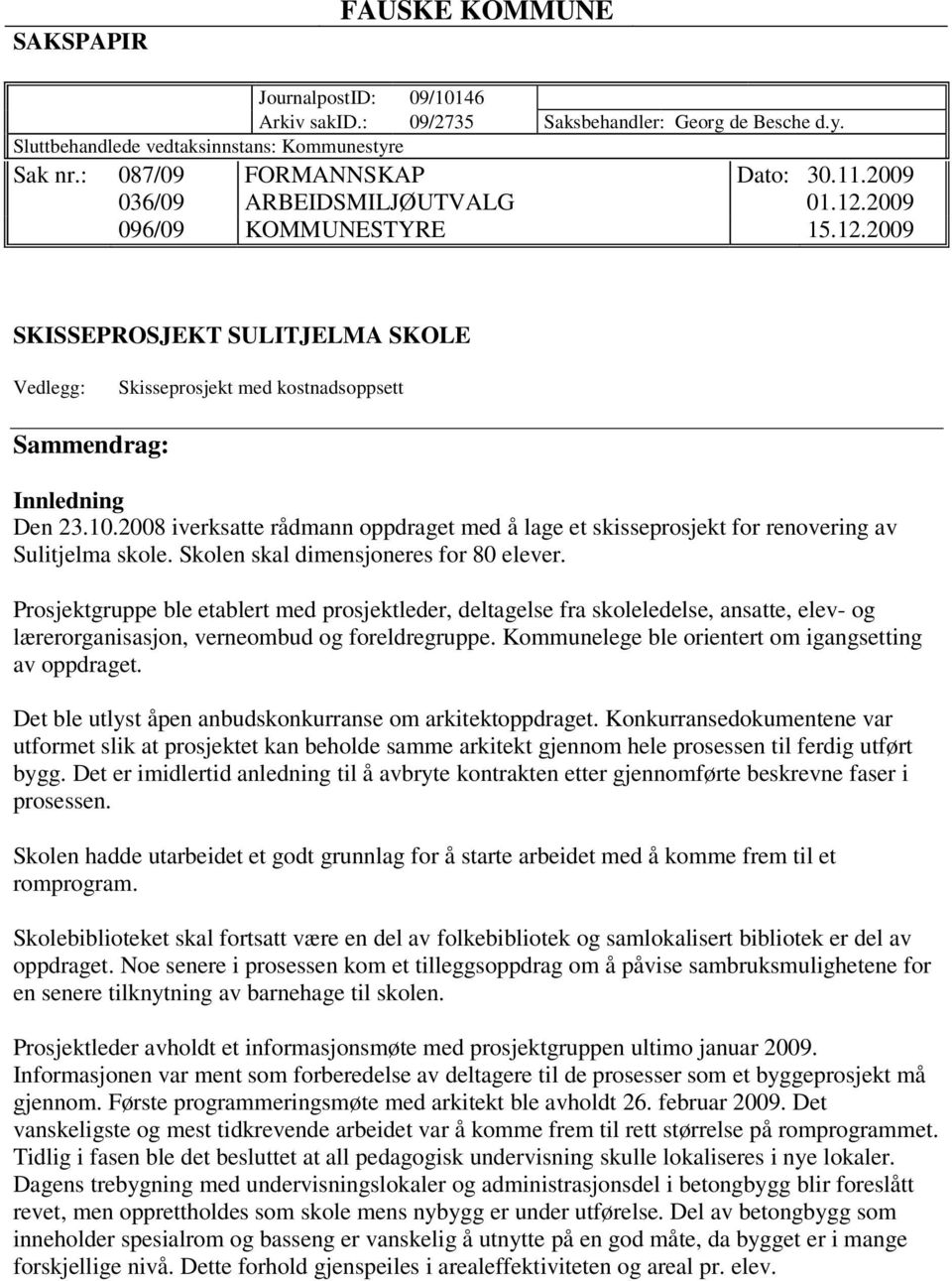 2008 iverksatte rådmann oppdraget med å lage et skisseprosjekt for renovering av Sulitjelma skole. Skolen skal dimensjoneres for 80 elever.