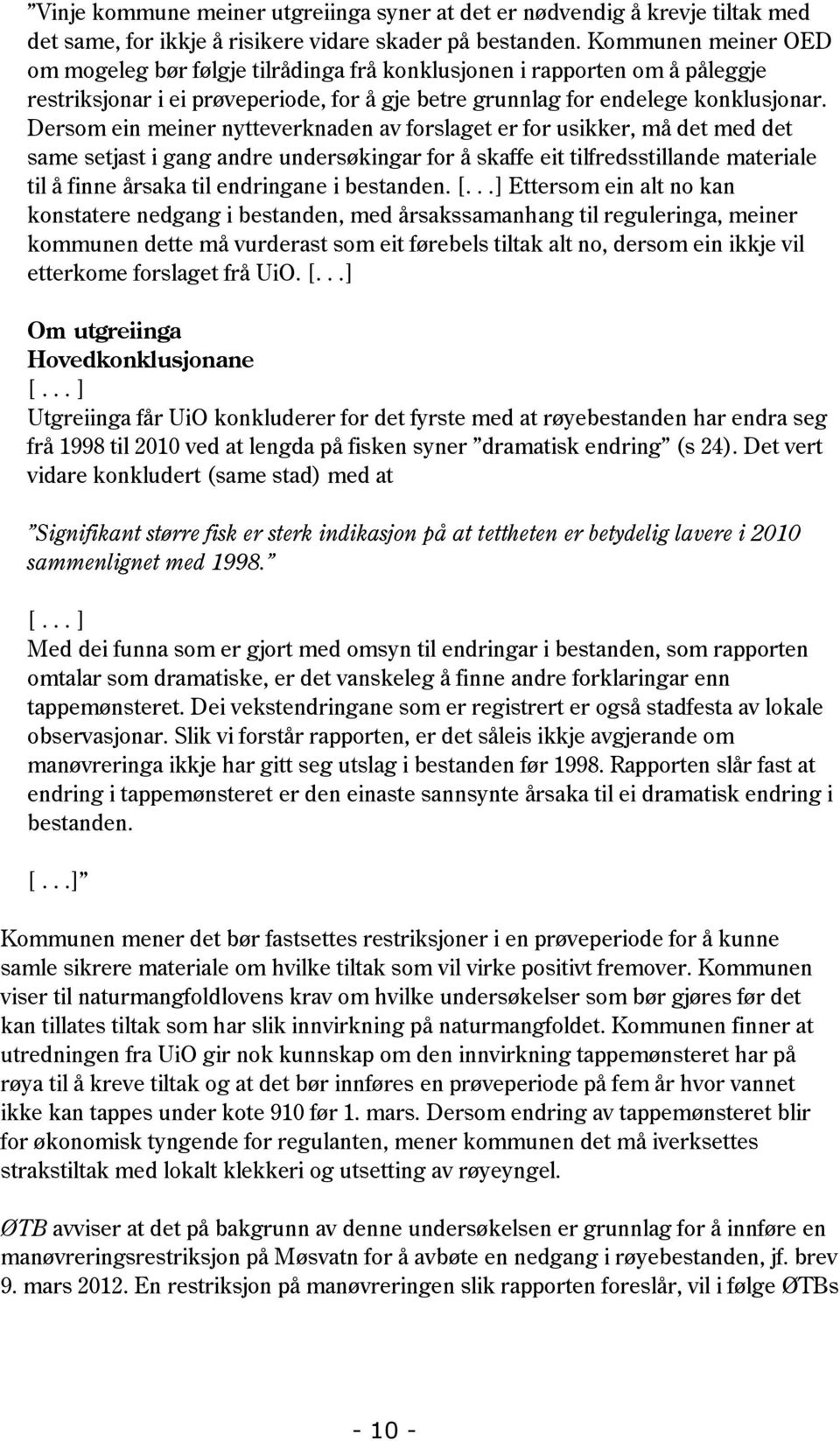 Dersom ein meiner nytteverknaden av forslaget er for usikker, må det med det same setjast i gang andre undersøkingar for å skaffe eit tilfredsstillande materiale til å finne årsaka til endringane i