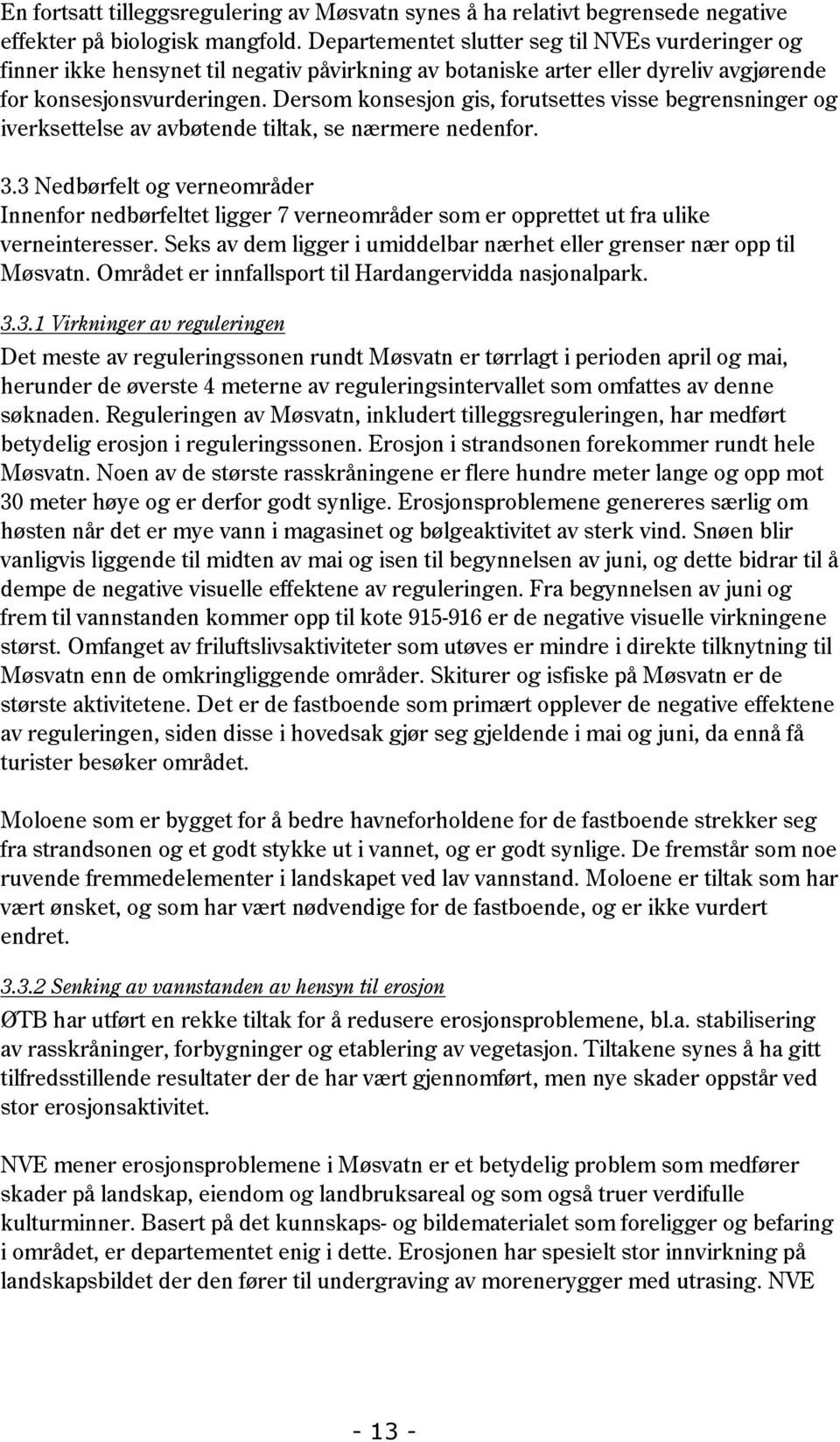 Dersom konsesjon gis, forutsettes visse begrensninger og iverksettelse av avbøtende tiltak, se nærmere nedenfor. 3.