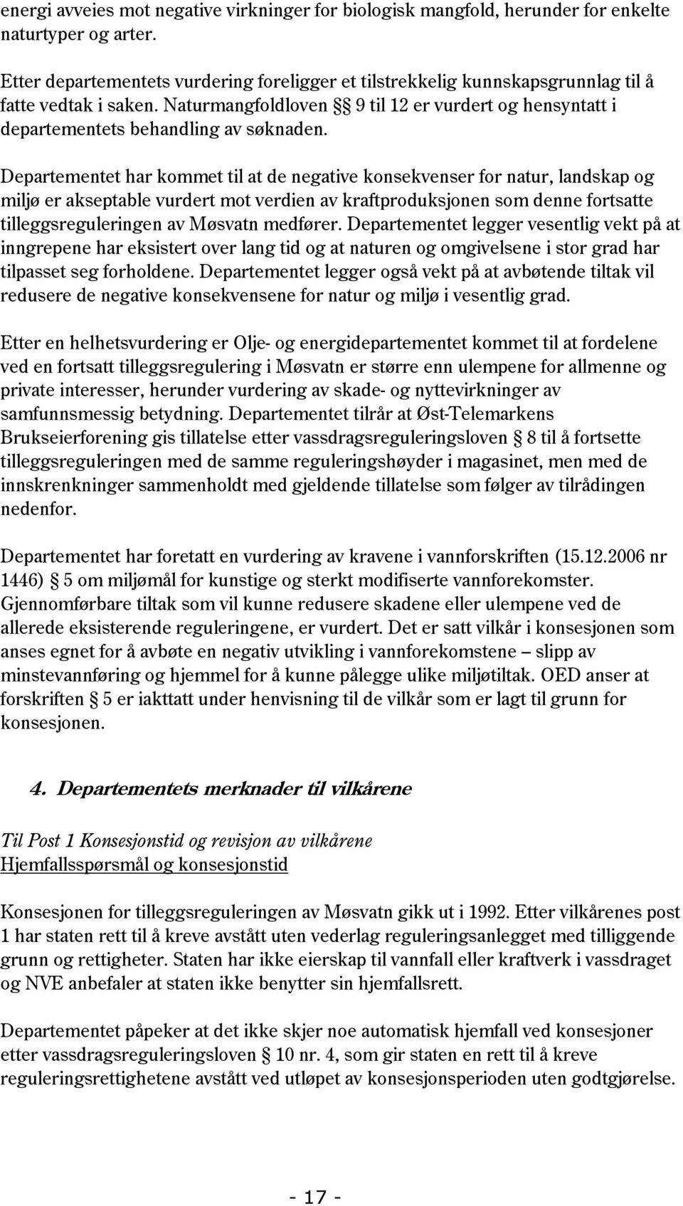 Departementet har kommet til at de negative konsekvenser for natur, landskap og miljø er akseptable vurdert mot verdien av kraftproduksjonen som denne fortsatte tilleggsreguleringen av Møsvatn