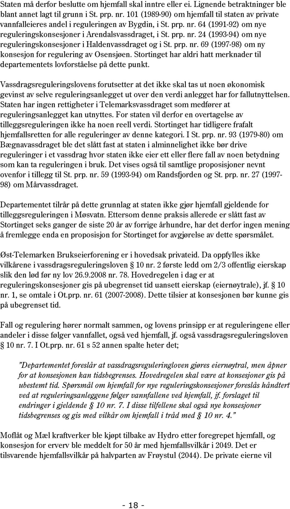 prp. nr. 69 (1997-98) om ny konsesjon for regulering av Osensjøen. Stortinget har aldri hatt merknader til departementets lovforståelse på dette punkt.