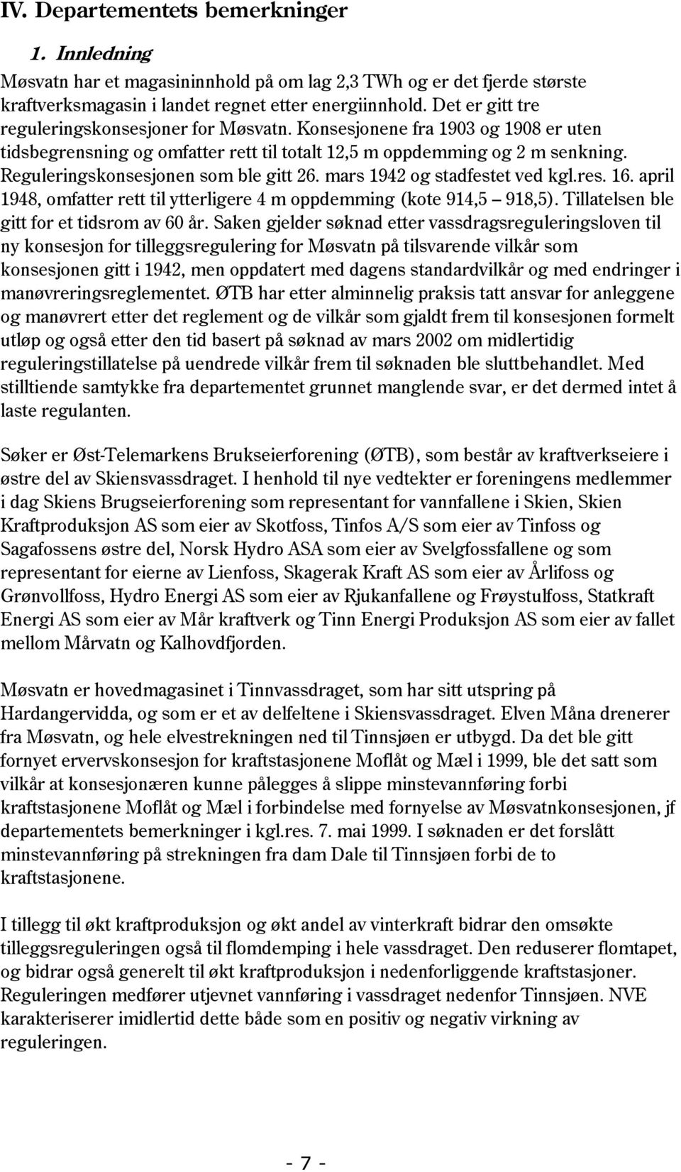 Reguleringskonsesjonen som ble gitt 26. mars 1942 og stadfestet ved kgl.res. 16. april 1948, omfatter rett til ytterligere 4 m oppdemming (kote 914,5 918,5).