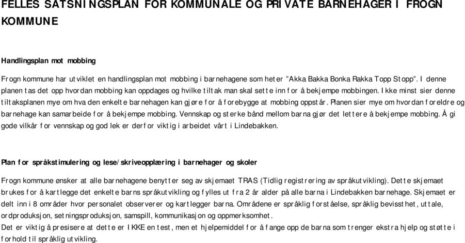 Ikke minst sier denne tiltaksplanen mye om hva den enkelte barnehagen kan gjøre for å forebygge at mobbing oppstår.