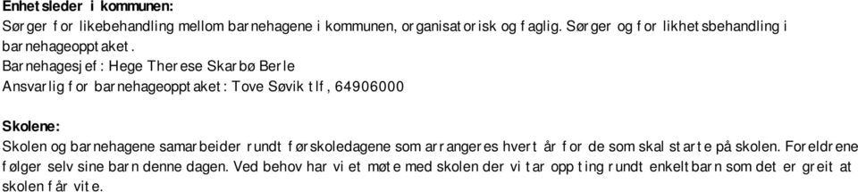 Barnehagesjef: Hege Therese Skarbø Berle Ansvarlig for barnehageopptaket: Tove Søvik tlf, 64906000 Skolene: Skolen og barnehagene