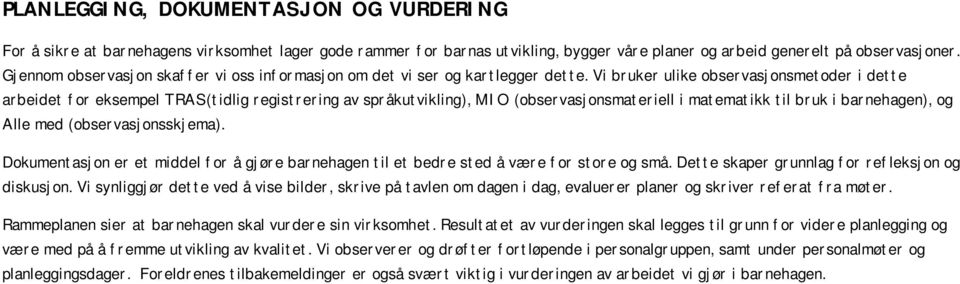 Vi bruker ulike observasjonsmetoder i dette arbeidet for eksempel TRAS(tidlig registrering av språkutvikling), MIO (observasjonsmateriell i matematikk til bruk i barnehagen), og Alle med