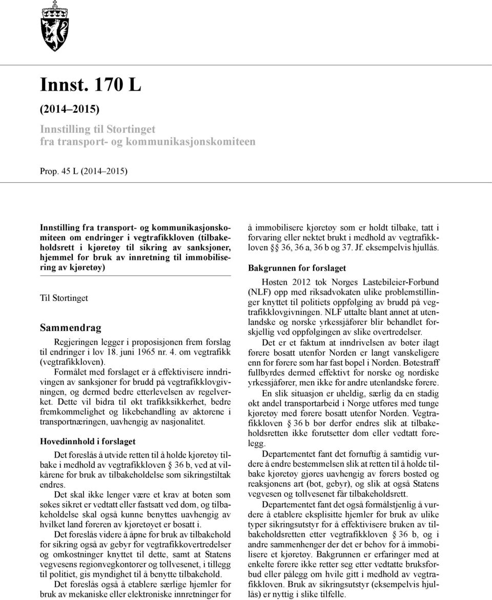 immobilisering av kjøretøy) Til Stortinget Sammendrag Regjeringen legger i proposisjonen frem forslag til endringer i lov 18. juni 1965 nr. 4. om vegtrafikk (vegtrafikkloven).