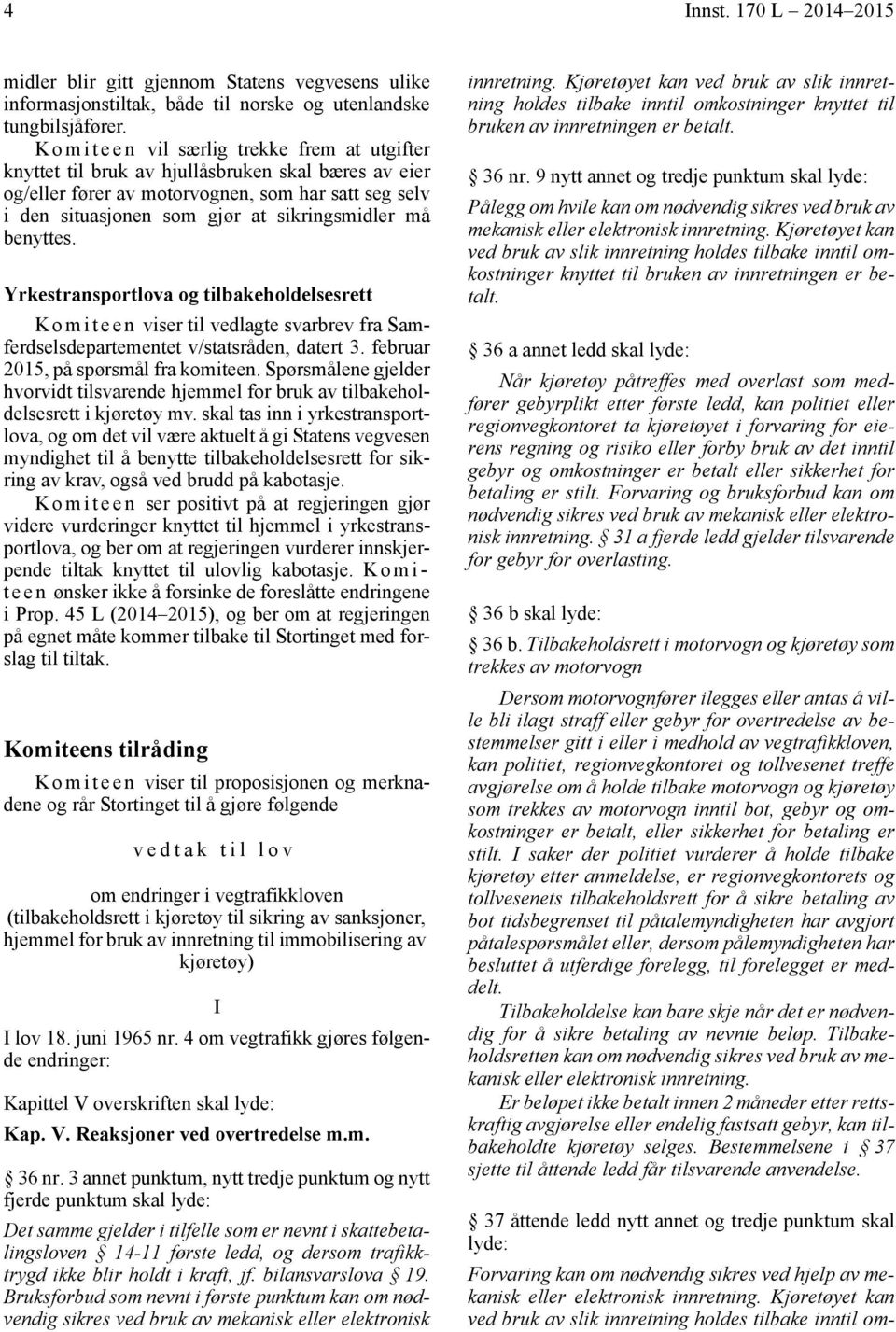 sikringsmidler må benyttes. Yrkestransportlova og tilbakeholdelsesrett K o m i t e e n viser til vedlagte svarbrev fra Samferdselsdepartementet v/statsråden, datert 3.