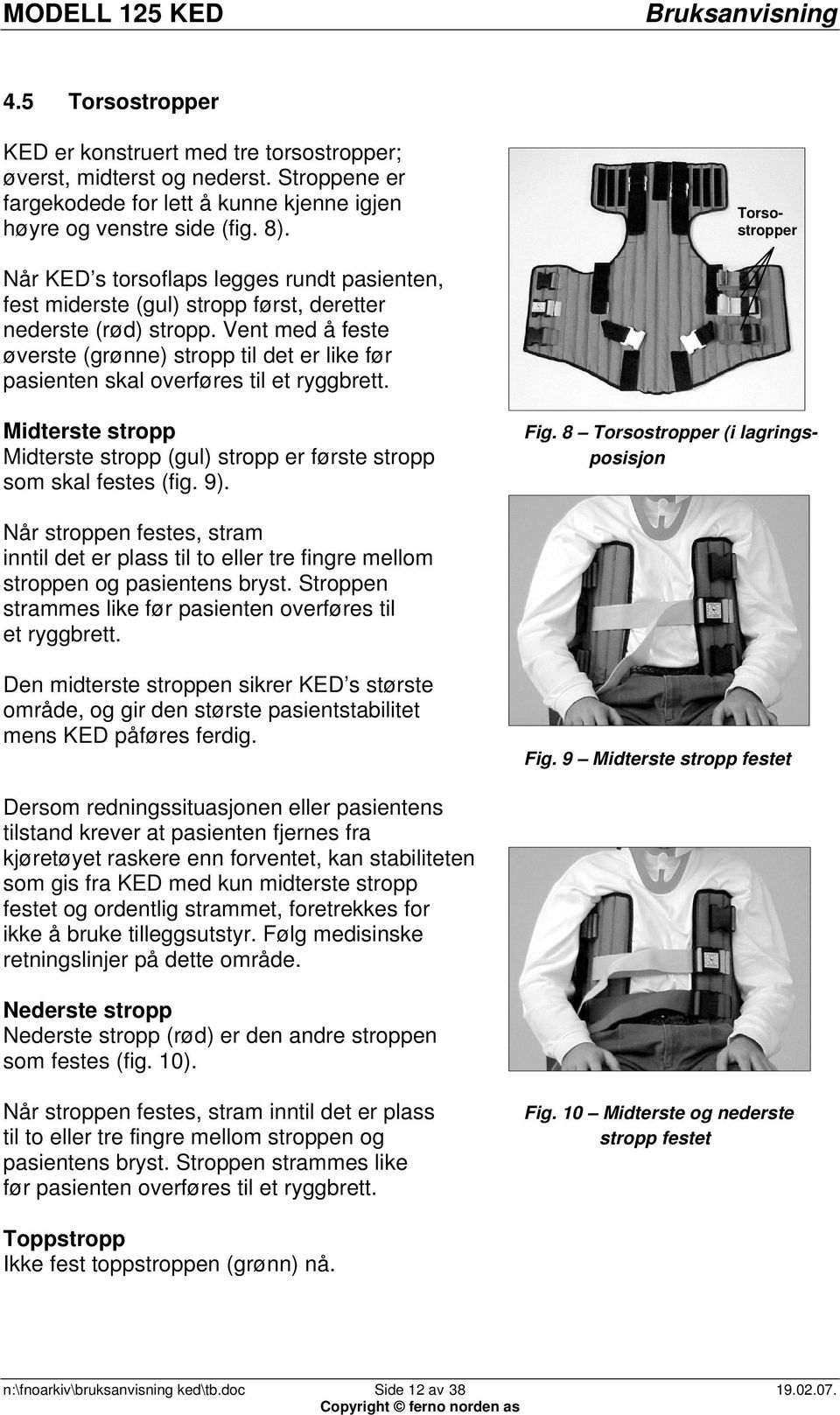 Vent med å feste øverste (grønne) stropp til det er like før pasienten skal overføres til et ryggbrett. Midterste stropp Midterste stropp (gul) stropp er første stropp som skal festes (fig. 9). Fig.