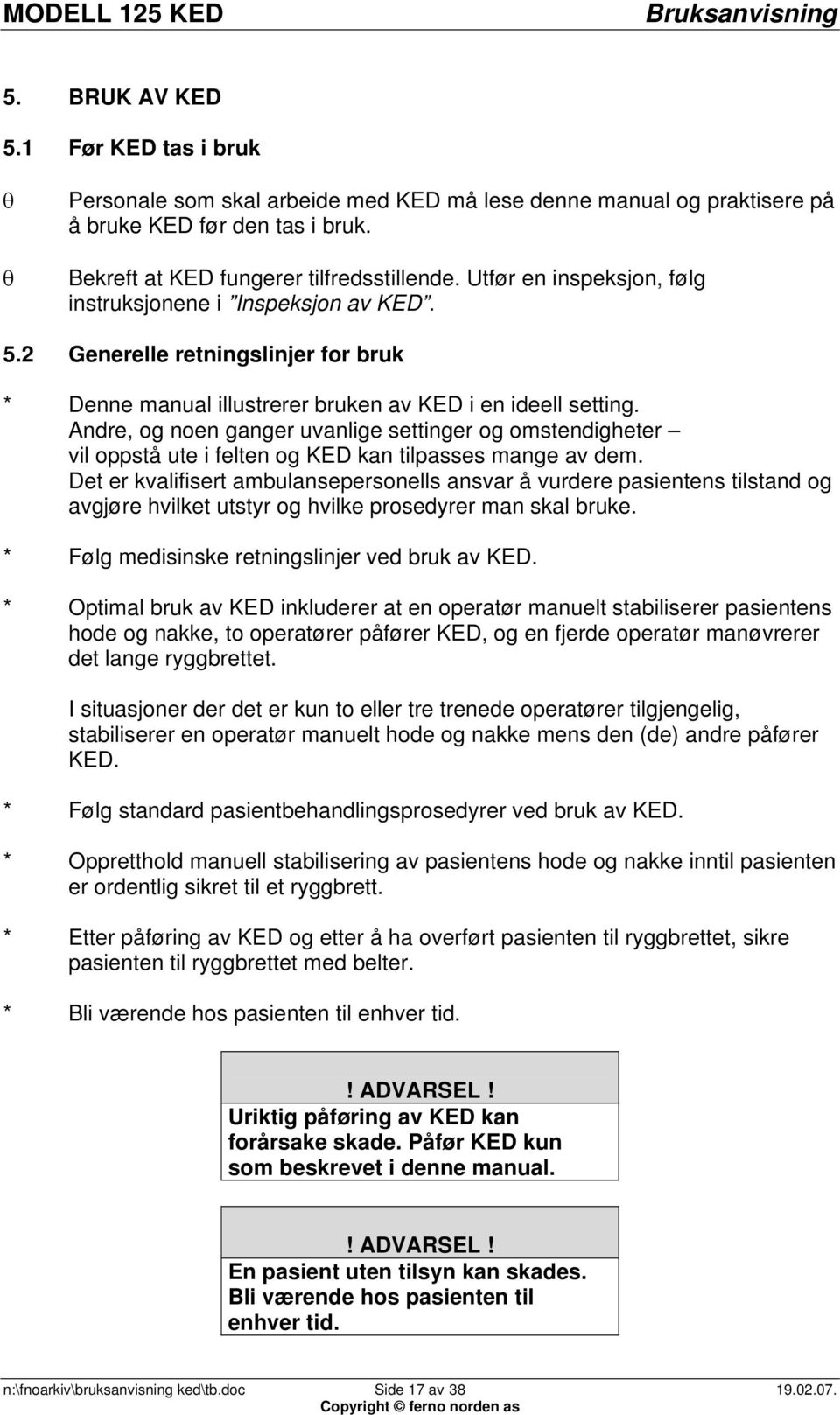 Andre, og noen ganger uvanlige settinger og omstendigheter vil oppstå ute i felten og KED kan tilpasses mange av dem.