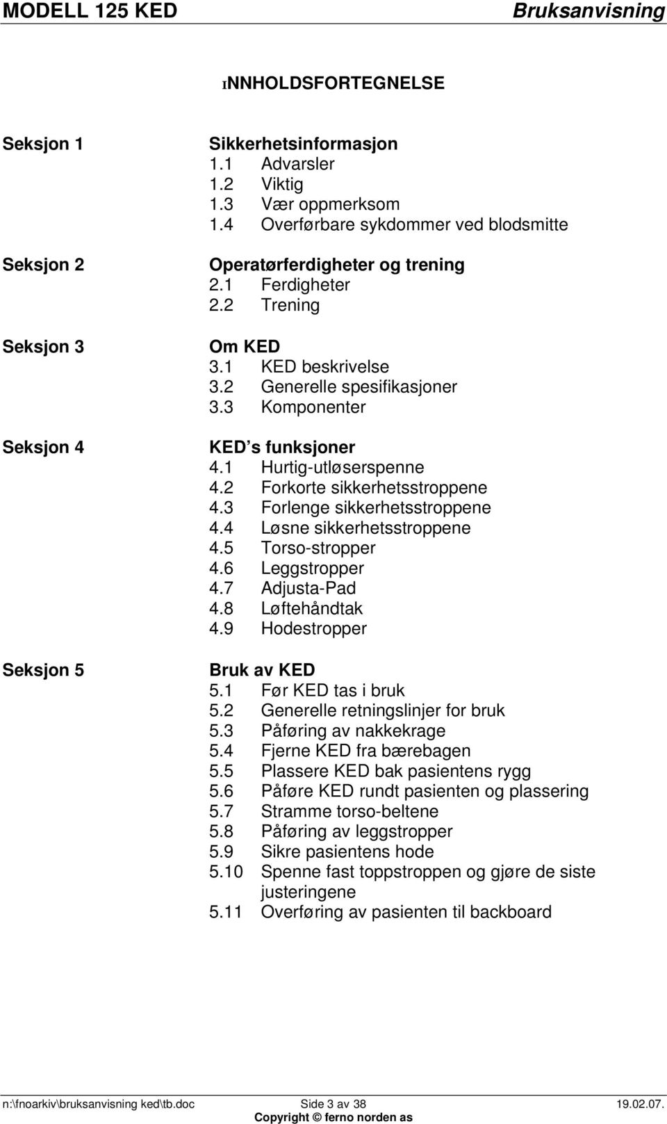 1 Hurtig-utløserspenne 4.2 Forkorte sikkerhetsstroppene 4.3 Forlenge sikkerhetsstroppene 4.4 Løsne sikkerhetsstroppene 4.5 Torso-stropper 4.6 Leggstropper 4.7 Adjusta-Pad 4.8 Løftehåndtak 4.