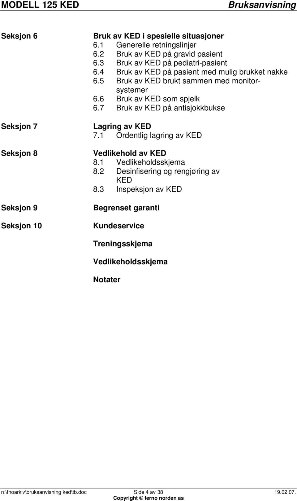 6 Bruk av KED som spjelk 6.7 Bruk av KED på antisjokkbukse Lagring av KED 7.1 Ordentlig lagring av KED Vedlikehold av KED 8.1 Vedlikeholdsskjema 8.