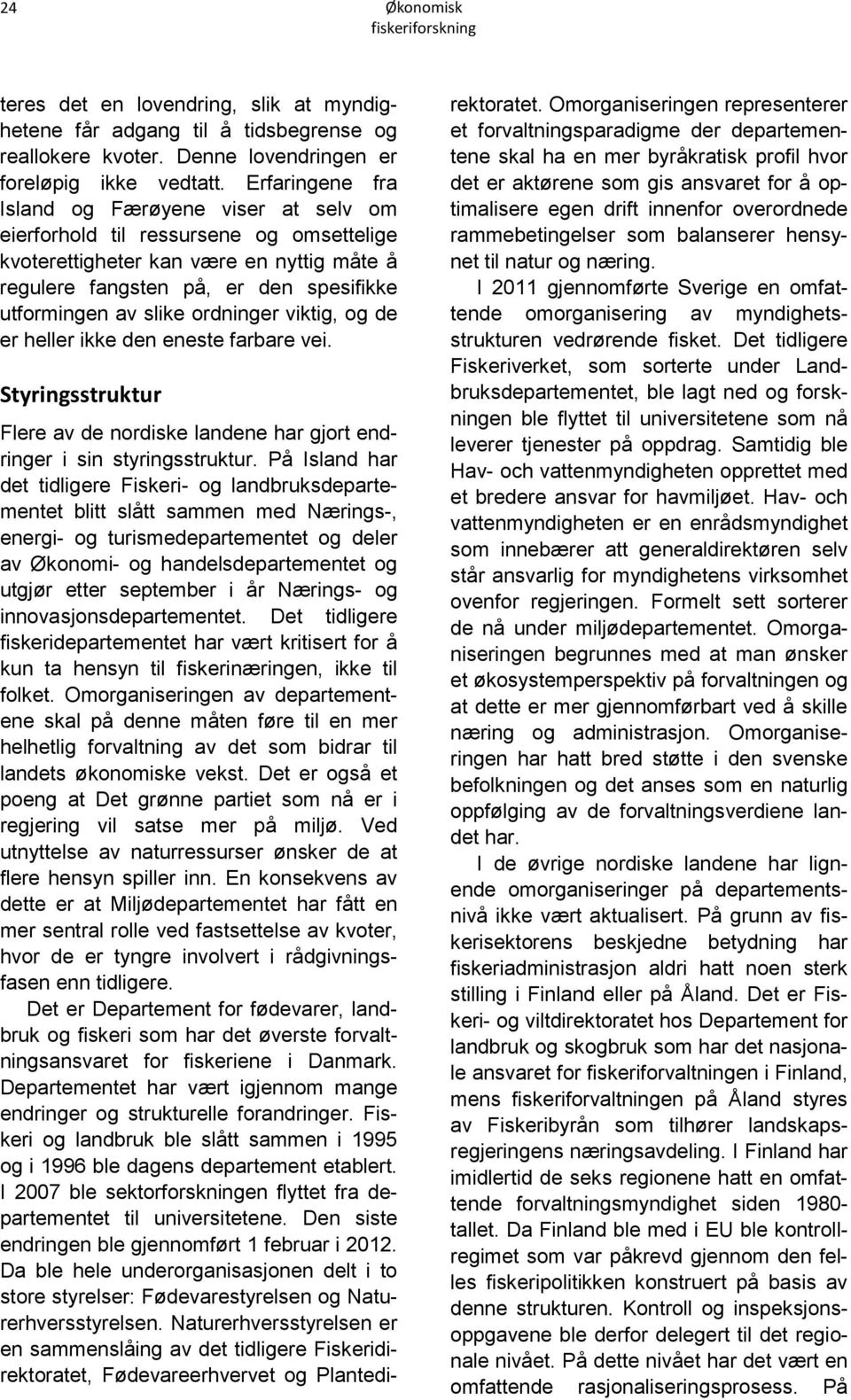 ordninger viktig, og de er heller ikke den eneste farbare vei. Styringsstruktur Flere av de nordiske landene har gjort endringer i sin styringsstruktur.