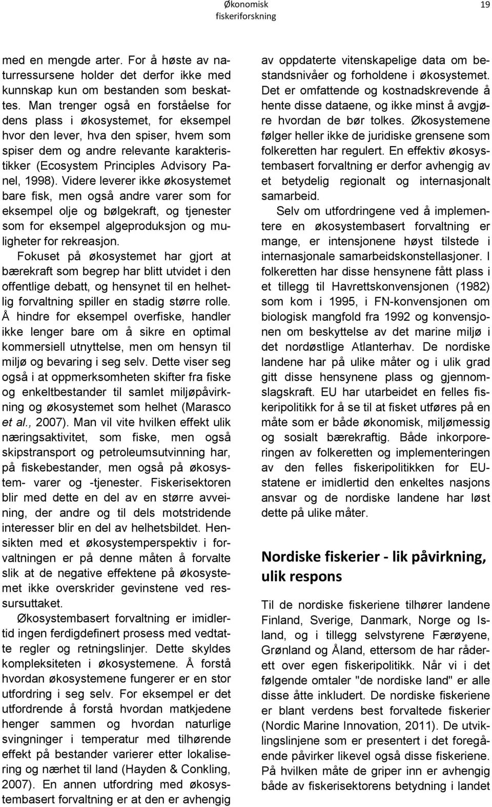 1998). Videre leverer ikke økosystemet bare fisk, men også andre varer som for eksempel olje og bølgekraft, og tjenester som for eksempel algeproduksjon og muligheter for rekreasjon.