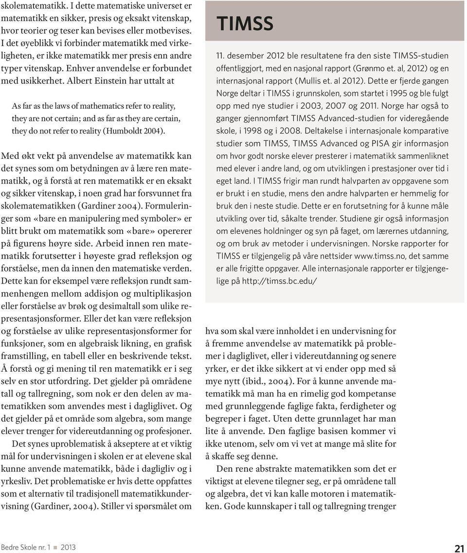 Albert Einstein har uttalt at As far as the laws of mathematics refer to reality, they are not certain; and as far as they are certain, they do not refer to reality (Humboldt 2004).