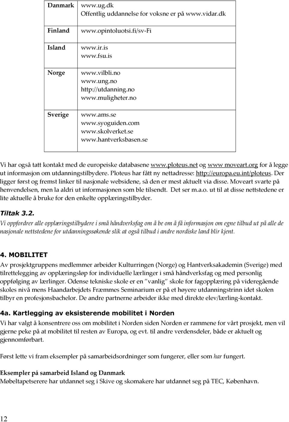 Plteus har fått ny nettadresse: http://eurpa.eu.int/plteus. Der ligger først g fremst linker til nasjnale websidene, så den er mest aktuelt via disse.