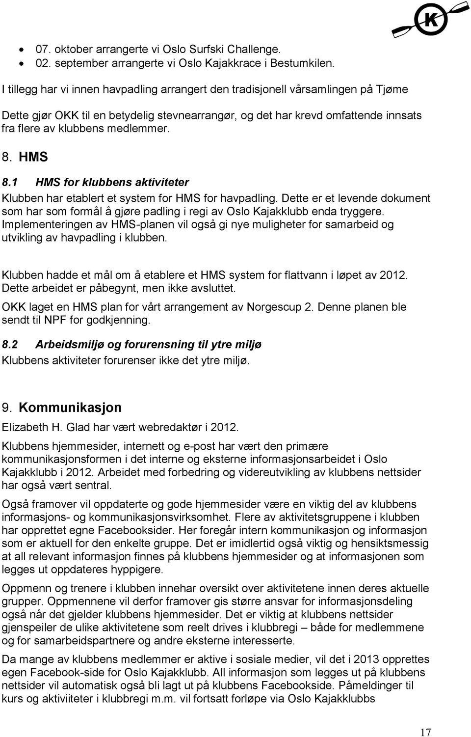 8. HMS 8.1 HMS for klubbens aktiviteter Klubben har etablert et system for HMS for havpadling. Dette er et levende dokument som har som formål å gjøre padling i regi av Oslo Kajakklubb enda tryggere.