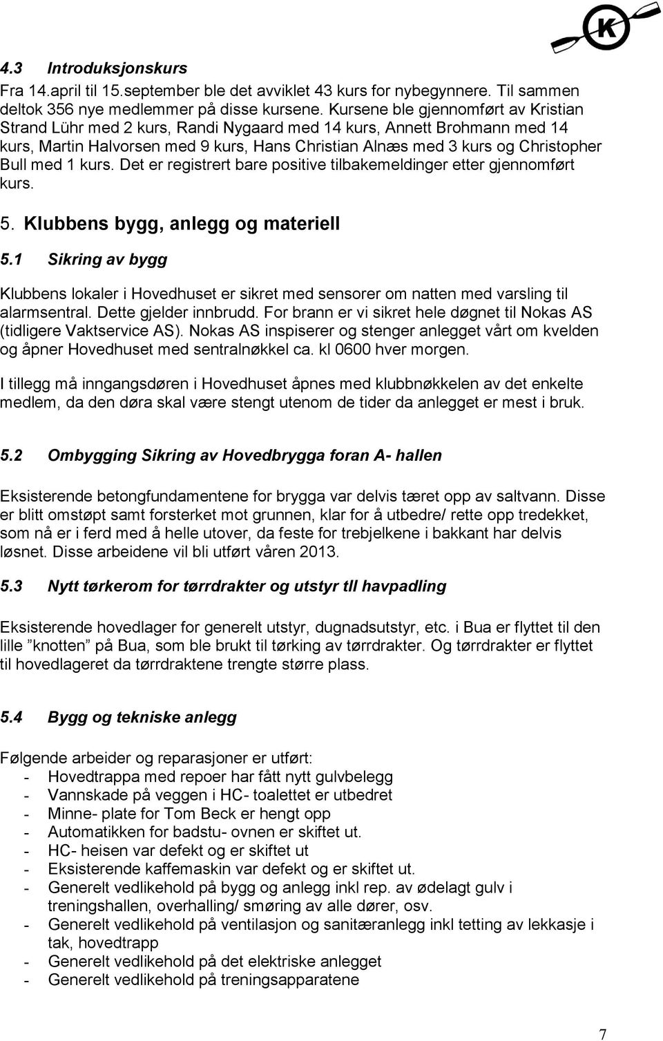 med 1 kurs. Det er registrert bare positive tilbakemeldinger etter gjennomført kurs. 5. Klubbens bygg, anlegg og materiell 5.