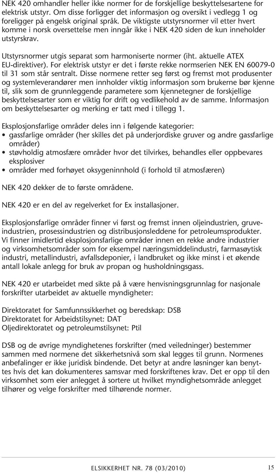 aktuelle ATEX EU-direktiver). For elektrisk utstyr er det i første rekke normserien NEK EN 60079-0 til 31 som står sentralt.