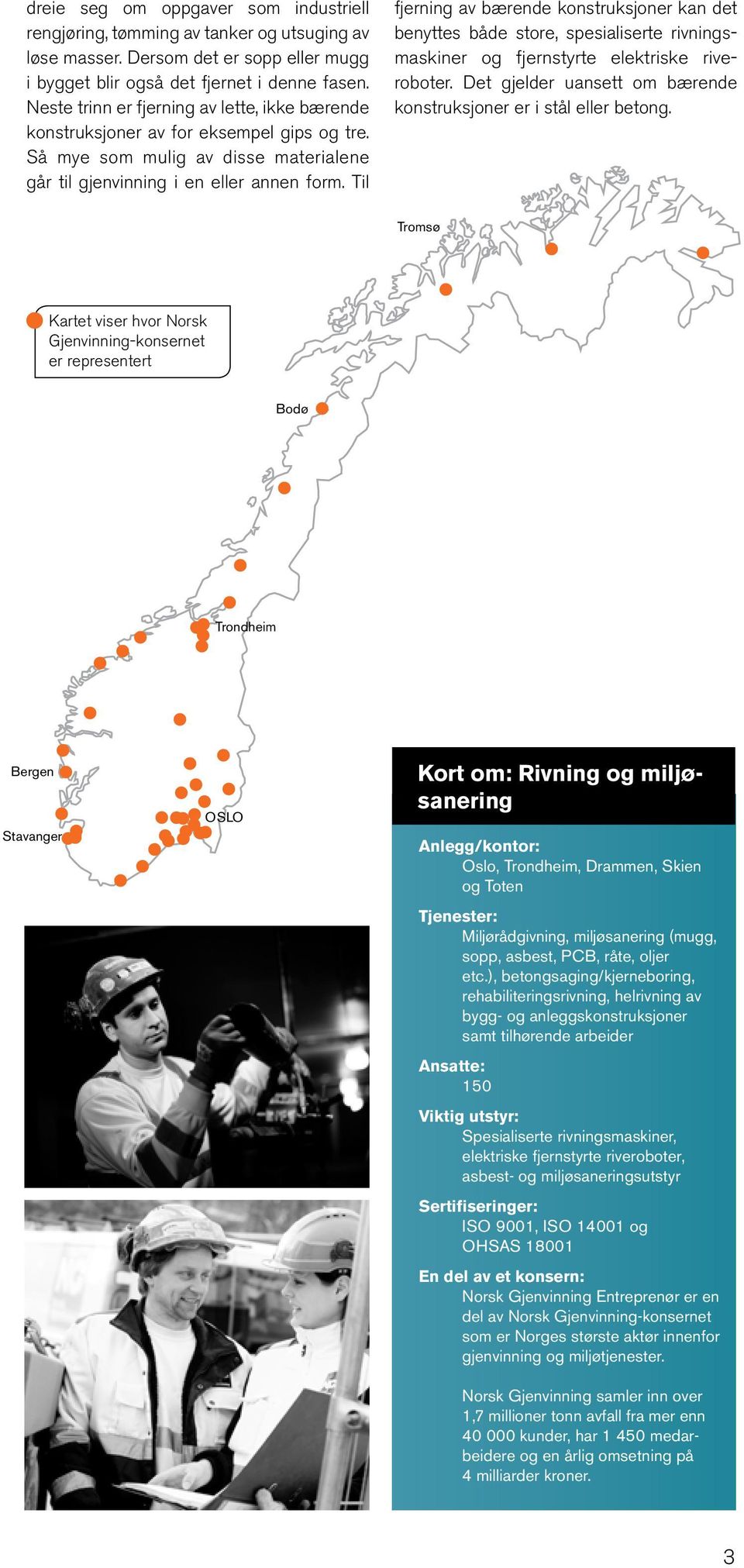 Til fjerning av bærende konstruksjoner kan det benyttes både store, spesialiserte rivningsmaskiner og fjernstyrte elektriske riveroboter.