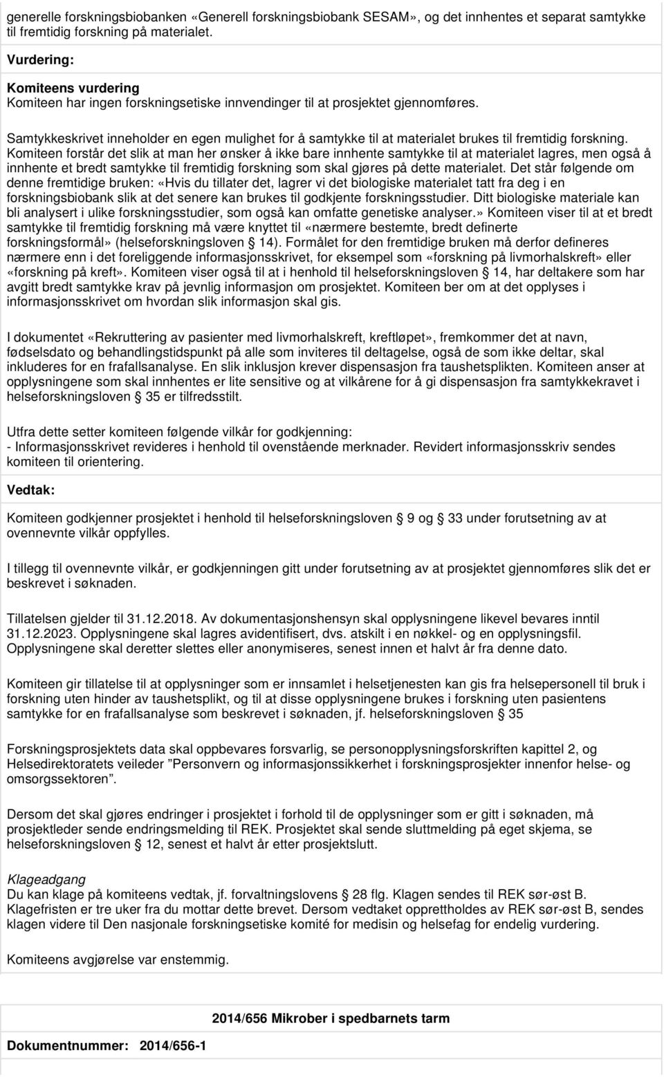 Komiteen forstår det slik at man her ønsker å ikke bare innhente samtykke til at materialet lagres, men også å innhente et bredt samtykke til fremtidig forskning som skal gjøres på dette materialet.