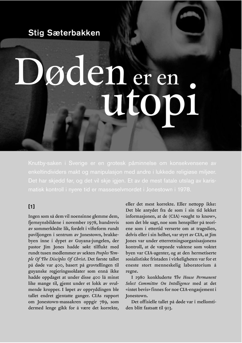 [1] Ingen som så dem vil noensinne glemme dem, fjernsynsbildene i november 1978, hundrevis av sommerkledte lik, fordelt i vifteform rundt paviljongen i sentrum av Jonestown, brakkebyen inne i dypet