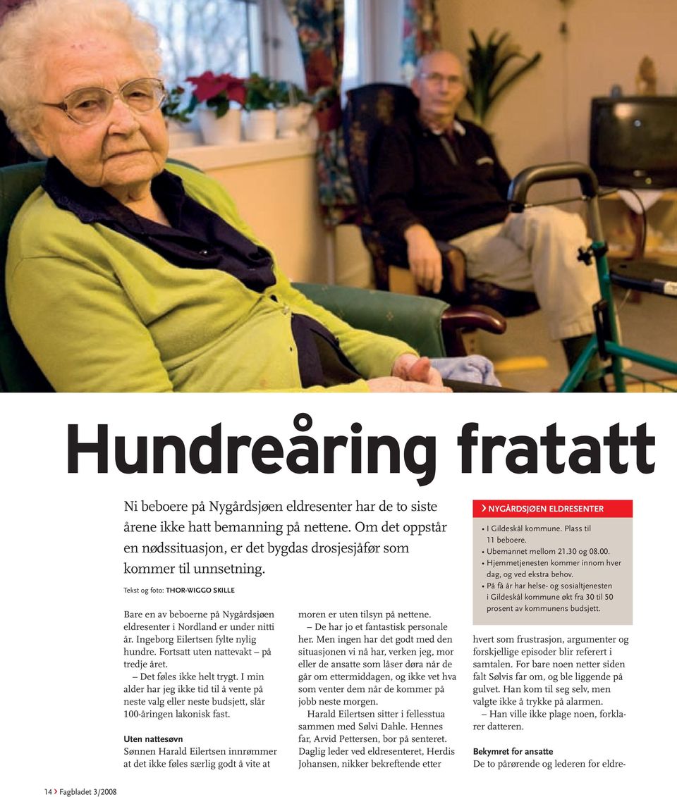 Det føles ikke helt trygt. I min alder har jeg ikke tid til å vente på neste valg eller neste budsjett, slår 100-åringen lakonisk fast.