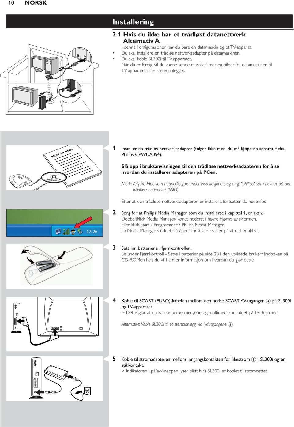 Når du er ferdig, vil du kunne sende musikk, filmer og bilder fra datamaskinen til TV-apparatet eller stereoanlegget. How to use.