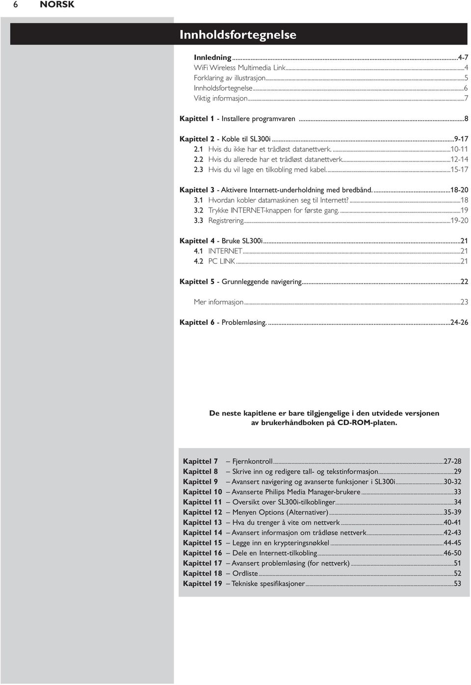 ..15-17 Kapittel 3 - Aktivere Internett-underholdning med bredbånd...18-20 3.1 Hvordan kobler datamaskinen seg til Internett?...18 3.2 Trykke INTERNET-knappen for første gang....19 3.3 Registrering.