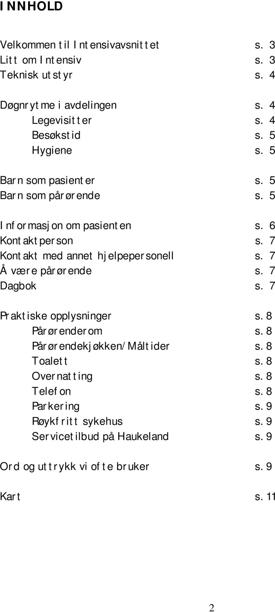 7 Kontakt med annet hjelpepersonell s. 7 Å være pårørende s. 7 Dagbok s. 7 Praktiske opplysninger s. 8 Pårørenderom s.