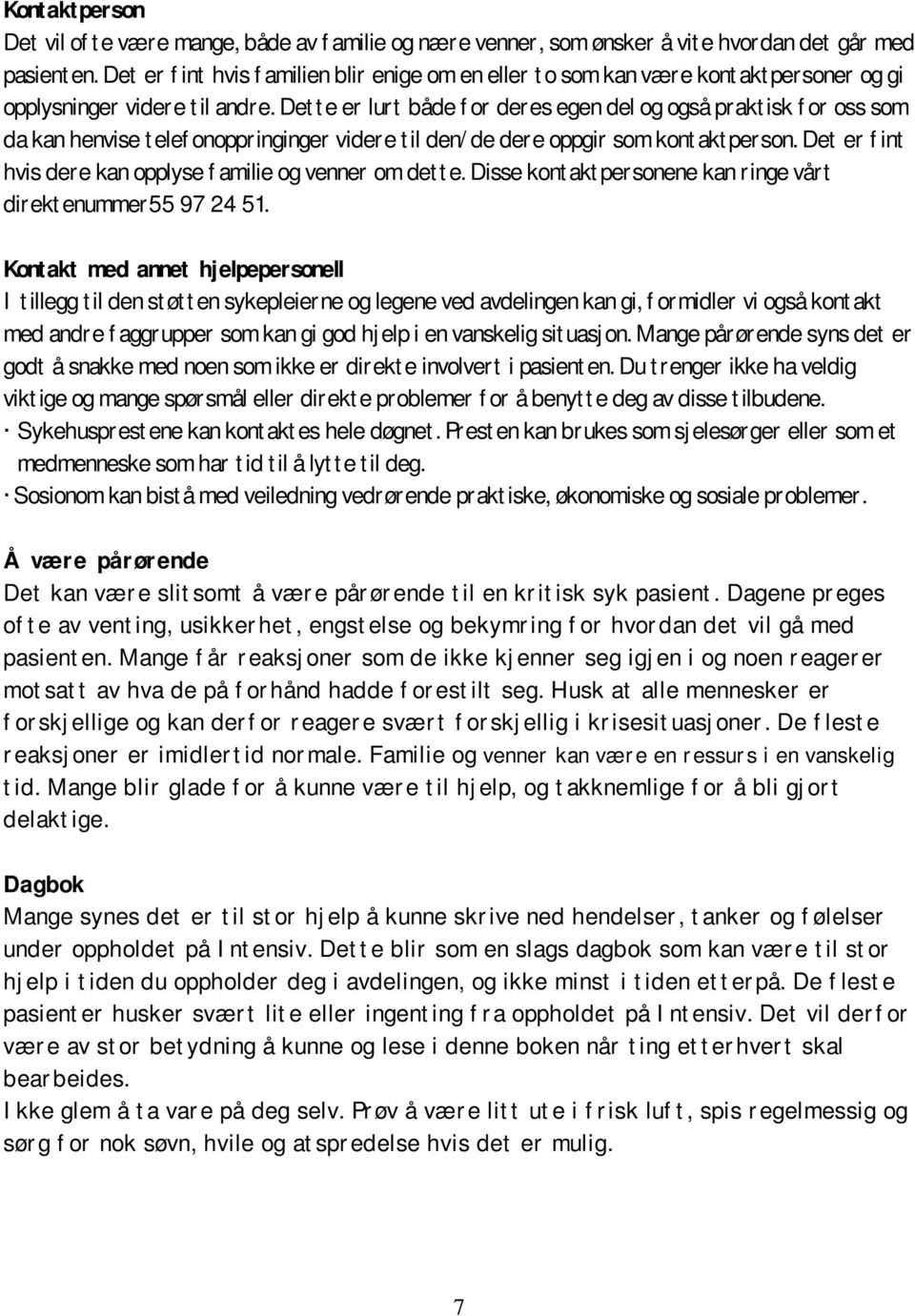 Dette er lurt både for deres egen del og også praktisk for oss som da kan henvise telefonoppringinger videre til den/de dere oppgir som kontaktperson.