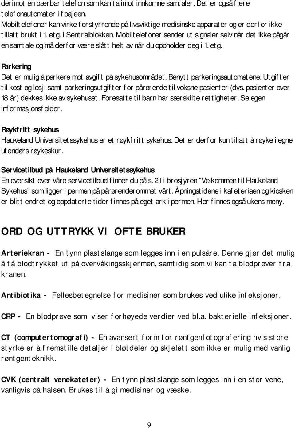 Mobiltelefoner sender ut signaler selv når det ikke pågår en samtale og må derfor være slått helt av når du oppholder deg i 1. etg. Parkering Det er mulig å parkere mot avgift på sykehusområdet.