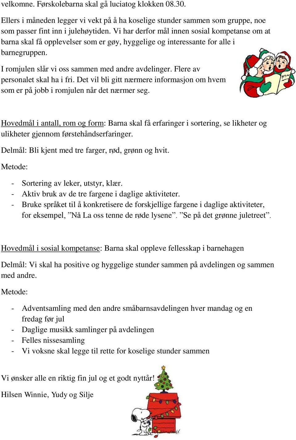 Flere av personalet skal ha i fri. Det vil bli gitt nærmere informasjon om hvem som er på jobb i romjulen når det nærmer seg.