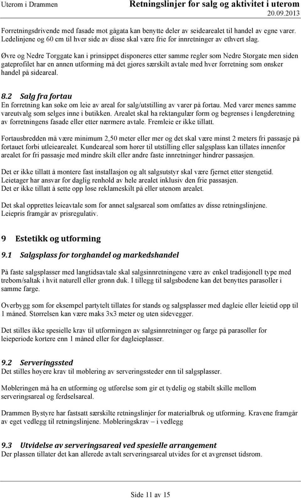 handel på sideareal. 8.2 Salg fra fortau En forretning kan søke om leie av areal for salg/utstilling av varer på fortau. Med varer menes samme vareutvalg som selges inne i butikken.