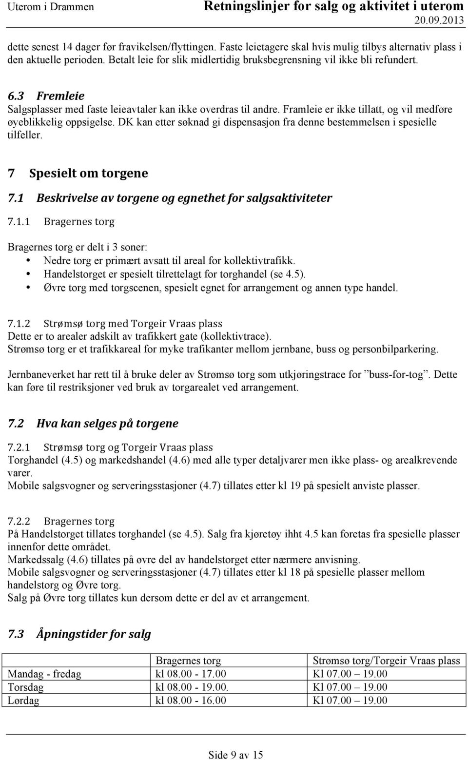 Framleie er ikke tillatt, og vil medføre øyeblikkelig oppsigelse. DK kan etter søknad gi dispensasjon fra denne bestemmelsen i spesielle tilfeller. 7 Spesielt om torgene 7.