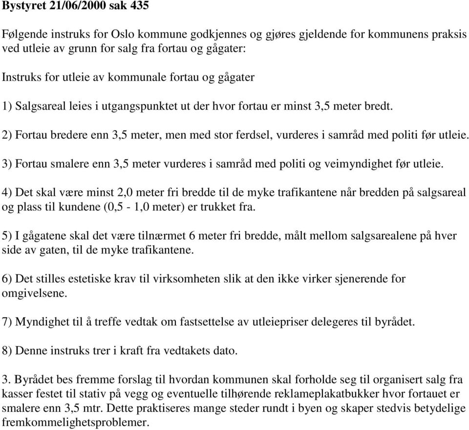 2) Fortau bredere enn 3,5 meter, men med stor ferdsel, vurderes i samråd med politi før utleie. 3) Fortau smalere enn 3,5 meter vurderes i samråd med politi og veimyndighet før utleie.