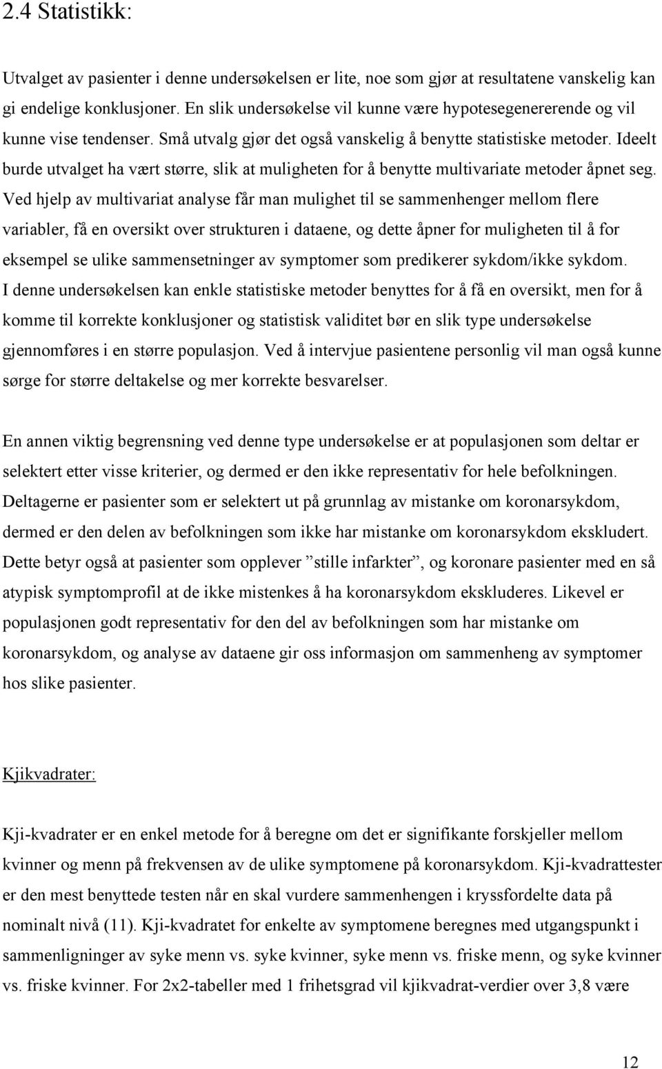 Ideelt burde utvalget ha vært større, slik at muligheten for å benytte multivariate metoder åpnet seg.