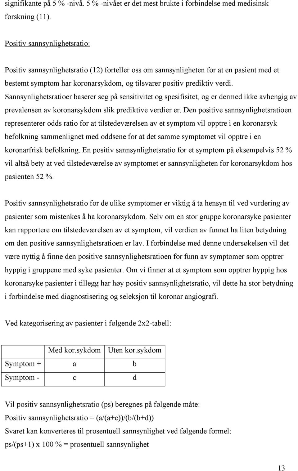 Sannsynlighetsratioer baserer seg på sensitivitet og spesifisitet, og er dermed ikke avhengig av prevalensen av koronarsykdom slik prediktive verdier er.