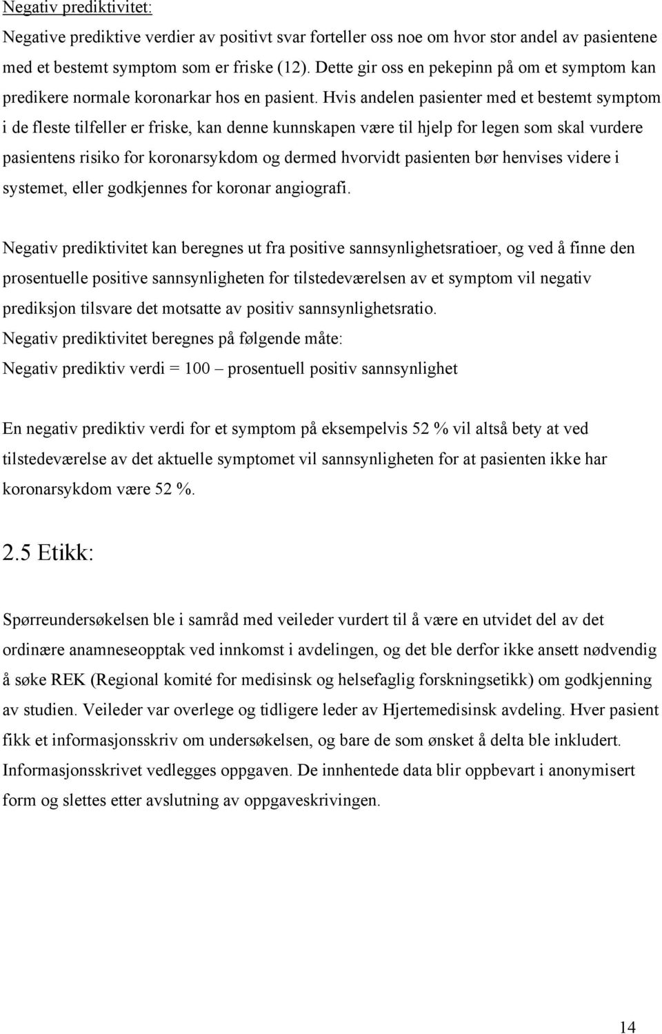 Hvis andelen pasienter med et bestemt symptom i de fleste tilfeller er friske, kan denne kunnskapen være til hjelp for legen som skal vurdere pasientens risiko for koronarsykdom og dermed hvorvidt