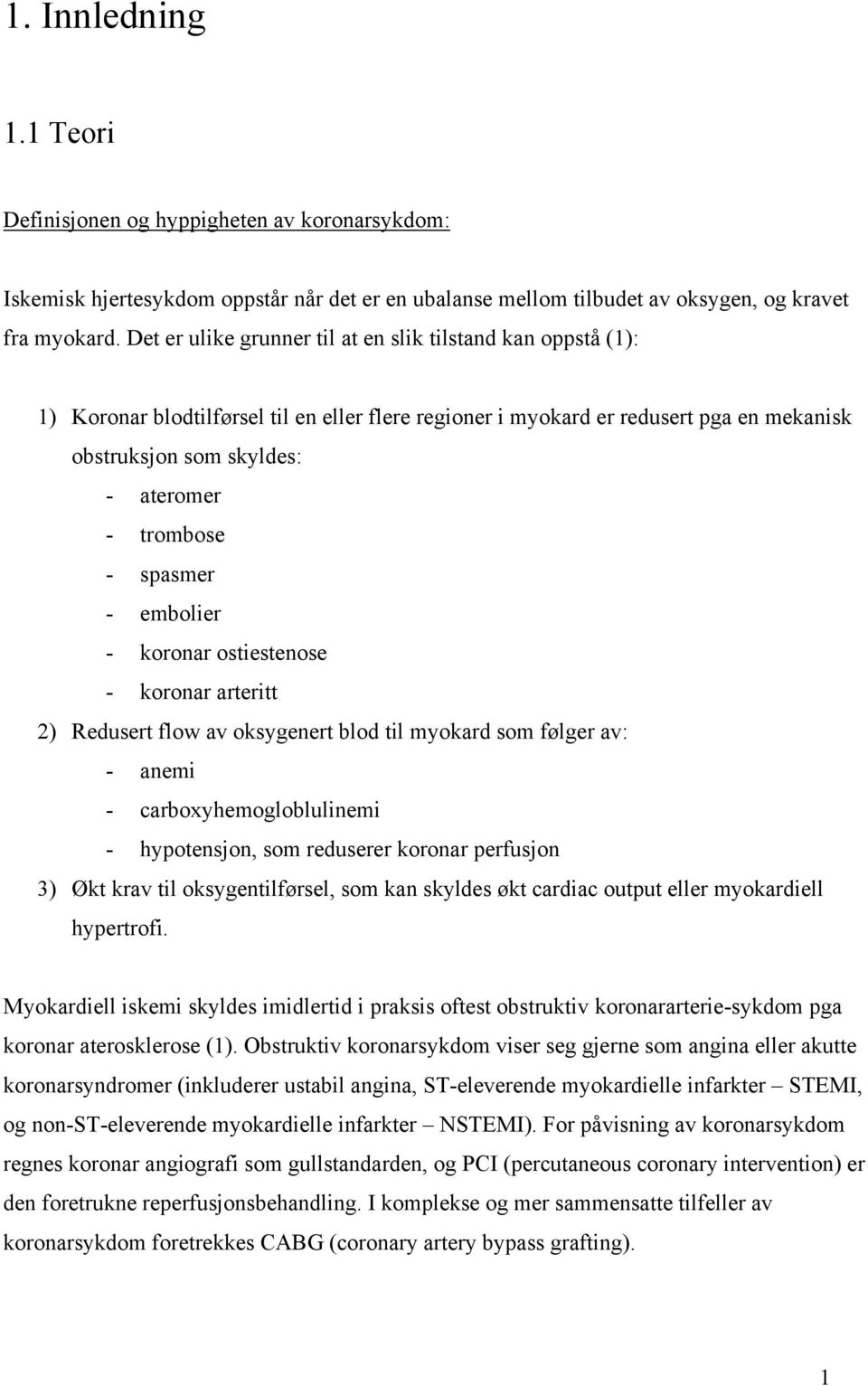 - spasmer - embolier - koronar ostiestenose - koronar arteritt 2) Redusert flow av oksygenert blod til myokard som følger av: - anemi - carboxyhemogloblulinemi - hypotensjon, som reduserer koronar