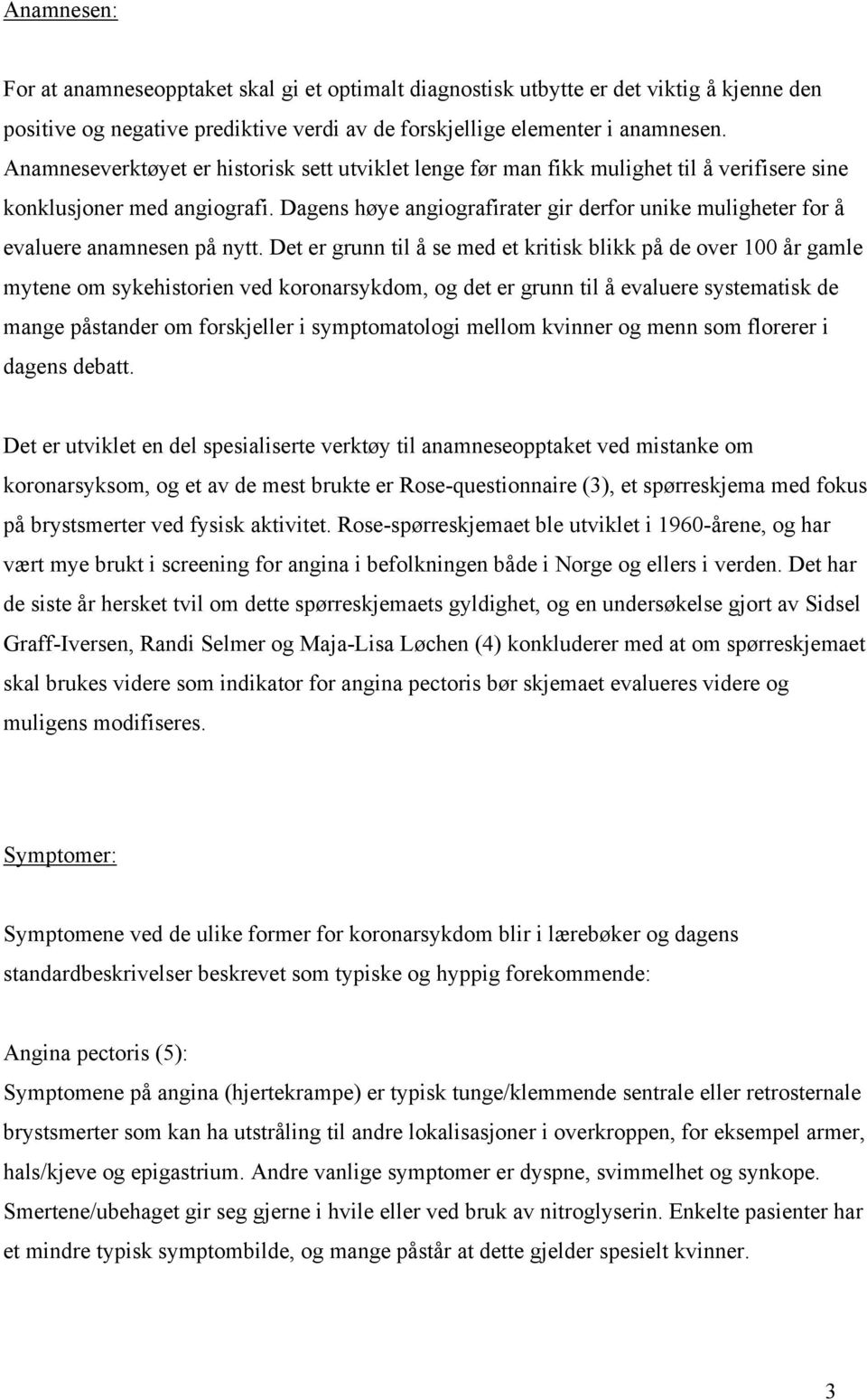 Dagens høye angiografirater gir derfor unike muligheter for å evaluere anamnesen på nytt.