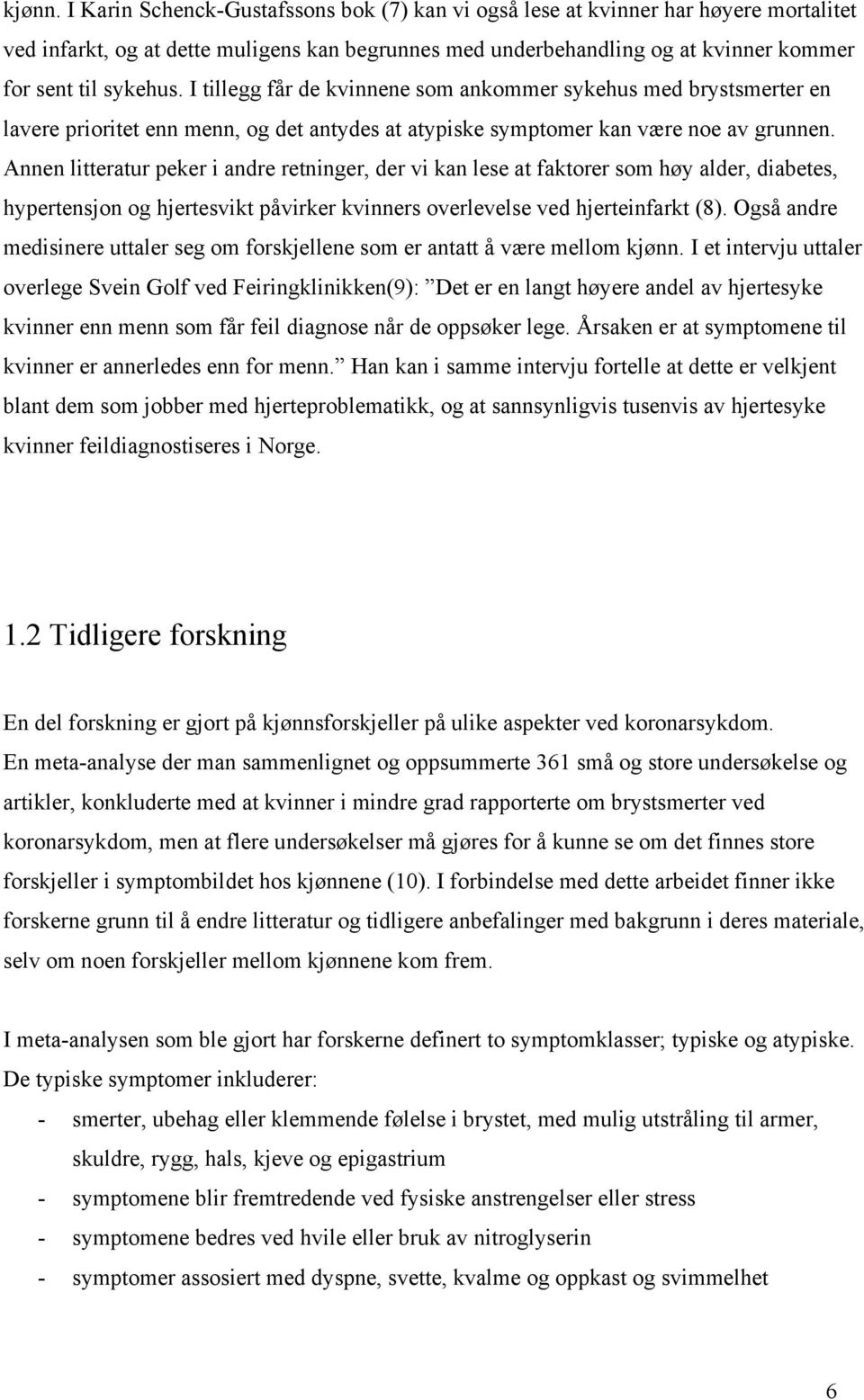 I tillegg får de kvinnene som ankommer sykehus med brystsmerter en lavere prioritet enn menn, og det antydes at atypiske symptomer kan være noe av grunnen.