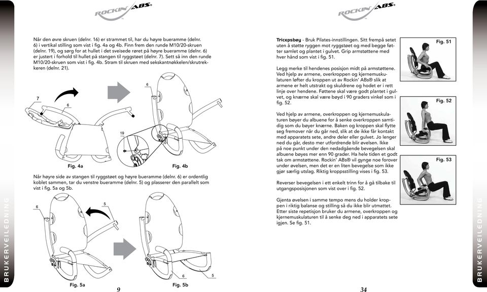 Stram til skruen med sekskantnøkkelen/skrutrekkeren (delnr. 2). Fig. 4a 9 Fig. 4b Når høyre side av stangen til ryggstøet og høyre bueramme (delnr.