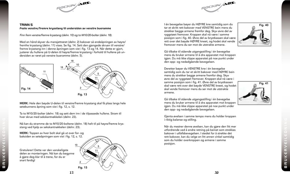 Når dette er gjort, justerer du hullene på U-delen til høyre/fremre krysstang i forhold til hullene på undersiden av røret på venstre bueramme (delnr. 5).